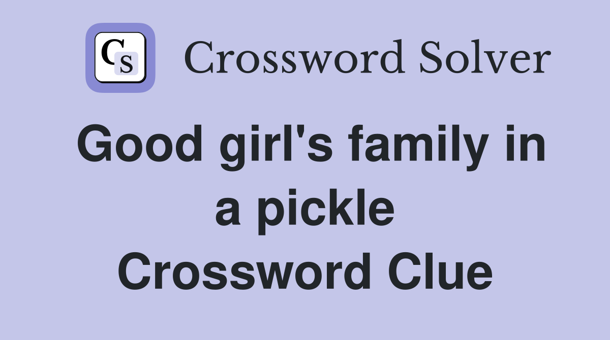 Good girl's family in a pickle Crossword Clue Answers Crossword Solver